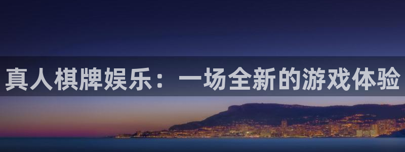 天天购彩官网注册：真人棋牌娱乐：一场全新的游戏体验