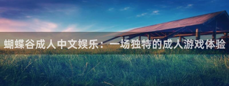 天天购彩体育用品：蝴蝶谷成人中文娱乐：一场独特的成人游戏体验