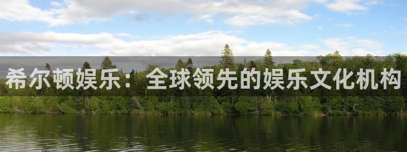 天天购彩体育官网登录：希尔顿娱乐：全球领先的娱乐文化机构